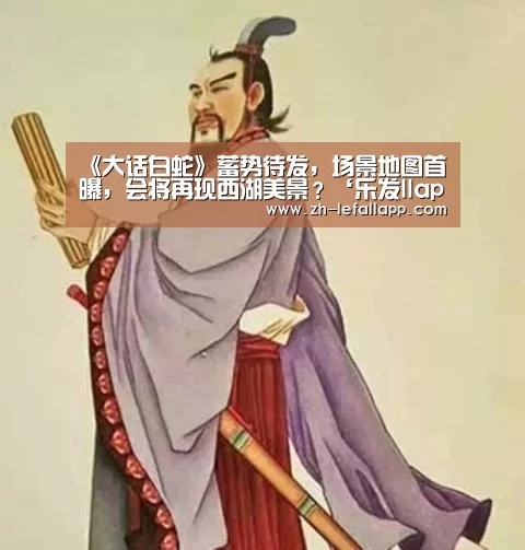 《大话白蛇》蓄势待发,场景地图首曝,会将再现西湖美景?‘乐发llapp’(图4) 乐发llapp